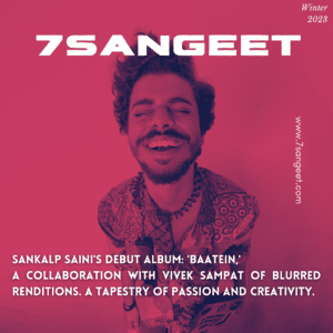 Explore the musical journey of artist Sankalp Saini in our exclusive 7Sangeet Magazine interview. Uncover his influences and the newly released 'Baatein' album.